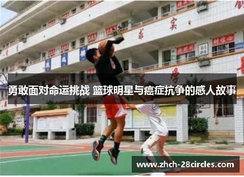 勇敢面对命运挑战 篮球明星与癌症抗争的感人故事