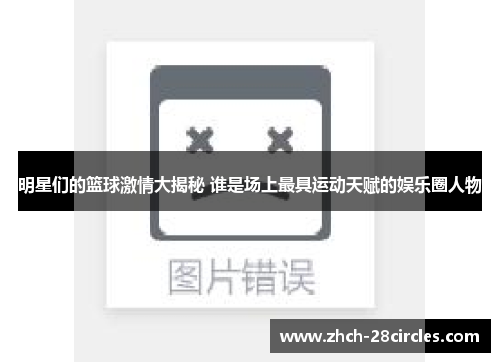 明星们的篮球激情大揭秘 谁是场上最具运动天赋的娱乐圈人物