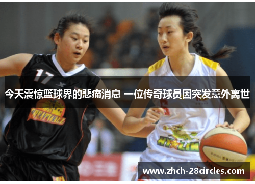 今天震惊篮球界的悲痛消息 一位传奇球员因突发意外离世