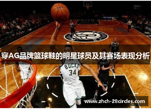 穿AG品牌篮球鞋的明星球员及其赛场表现分析