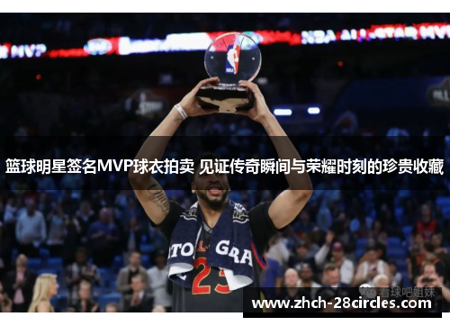 篮球明星签名MVP球衣拍卖 见证传奇瞬间与荣耀时刻的珍贵收藏