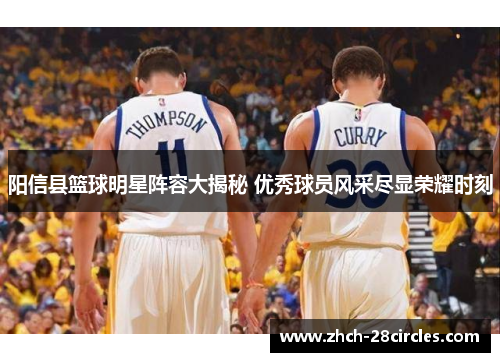 阳信县篮球明星阵容大揭秘 优秀球员风采尽显荣耀时刻