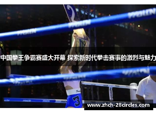 中国拳王争霸赛盛大开幕 探索新时代拳击赛事的激烈与魅力
