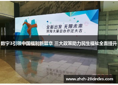 数字3引领中国福利新篇章 三大政策助力民生福祉全面提升