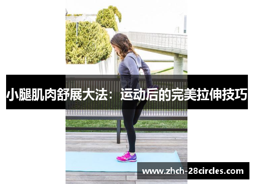 小腿肌肉舒展大法：运动后的完美拉伸技巧