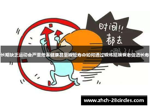 长期缺乏运动会严重危害健康甚至缩短寿命如何通过锻炼延缓衰老促进长寿